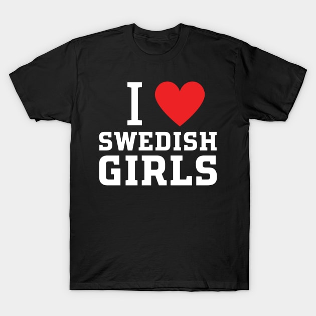 i love swedish girls T-Shirt by mdr design